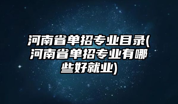 河南省單招專業(yè)目錄(河南省單招專業(yè)有哪些好就業(yè))