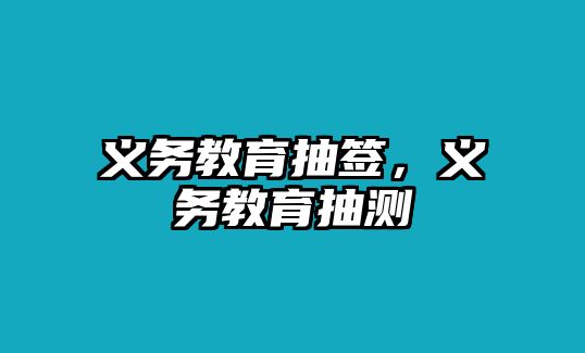 義務(wù)教育抽簽，義務(wù)教育抽測(cè)