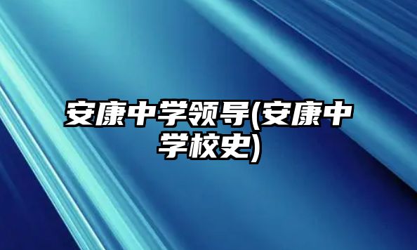 安康中學領(lǐng)導(安康中學校史)