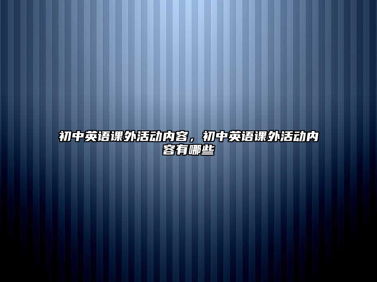 初中英語課外活動內(nèi)容，初中英語課外活動內(nèi)容有哪些