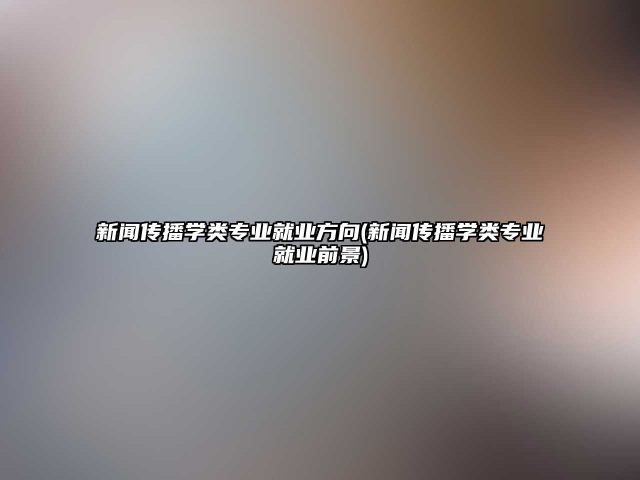 新聞傳播學類專業(yè)就業(yè)方向(新聞傳播學類專業(yè)就業(yè)前景)