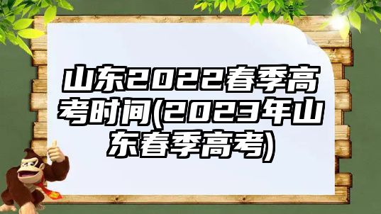 山東2022春季高考時間(2023年山東春季高考)