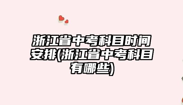 浙江省中考科目時間安排(浙江省中考科目有哪些)