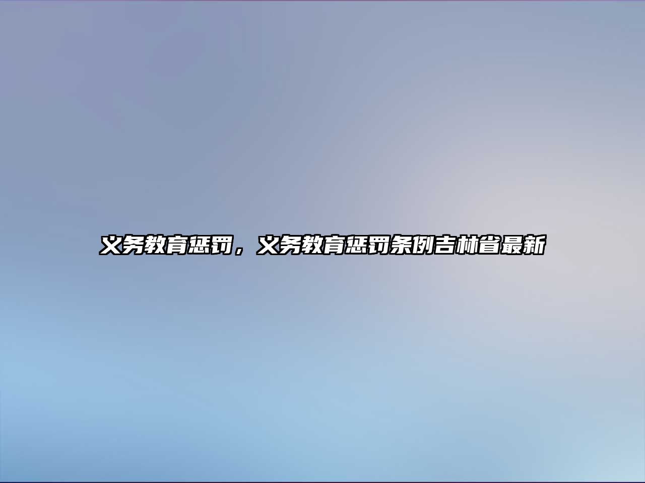 義務(wù)教育懲罰，義務(wù)教育懲罰條例吉林省最新