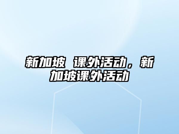 新加坡 課外活動，新加坡課外活動