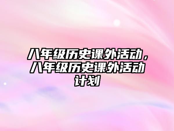 八年級歷史課外活動，八年級歷史課外活動計劃