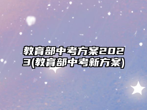 教育部中考方案2023(教育部中考新方案)