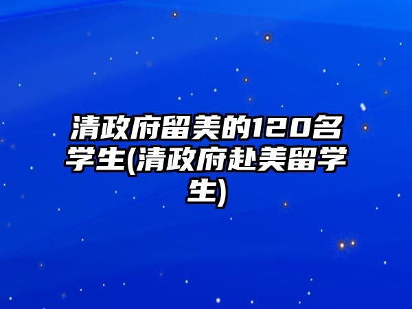 清政府留美的120名學(xué)生(清政府赴美留學(xué)生)