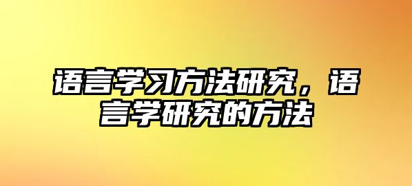 語(yǔ)言學(xué)習(xí)方法研究，語(yǔ)言學(xué)研究的方法