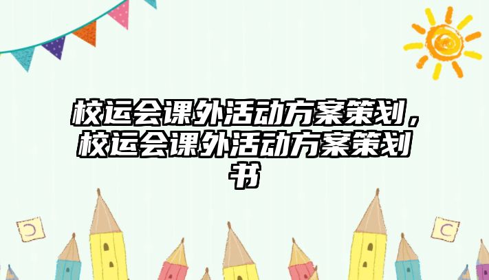 校運(yùn)會(huì)課外活動(dòng)方案策劃，校運(yùn)會(huì)課外活動(dòng)方案策劃書(shū)