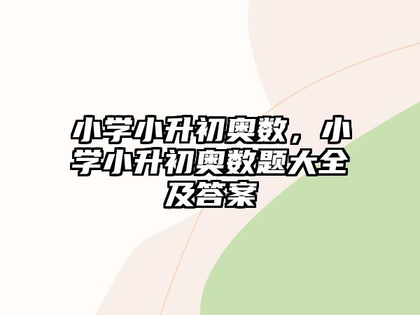 小學(xué)小升初奧數(shù)，小學(xué)小升初奧數(shù)題大全及答案