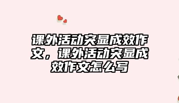 課外活動(dòng)突顯成效作文，課外活動(dòng)突顯成效作文怎么寫
