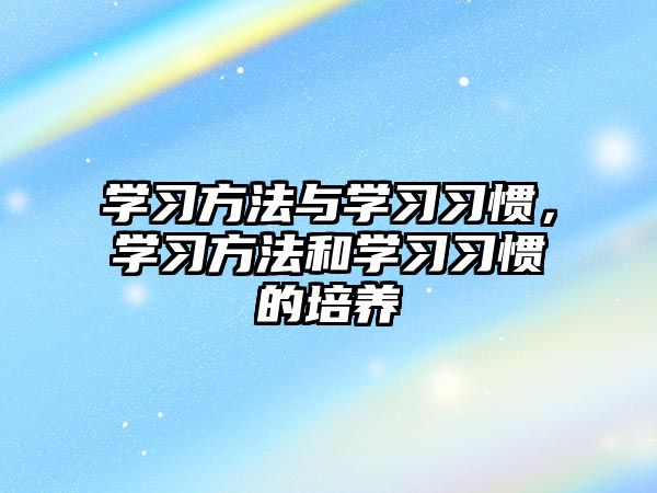 學(xué)習(xí)方法與學(xué)習(xí)習(xí)慣，學(xué)習(xí)方法和學(xué)習(xí)習(xí)慣的培養(yǎng)