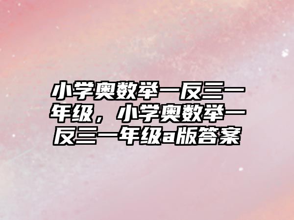 小學(xué)奧數(shù)舉一反三一年級，小學(xué)奧數(shù)舉一反三一年級a版答案