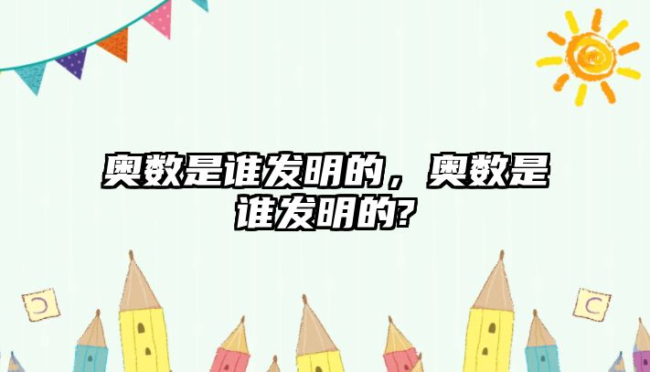 奧數(shù)是誰發(fā)明的，奧數(shù)是誰發(fā)明的?