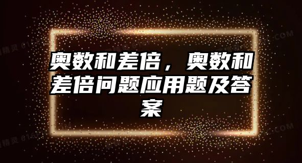 奧數(shù)和差倍，奧數(shù)和差倍問題應用題及答案