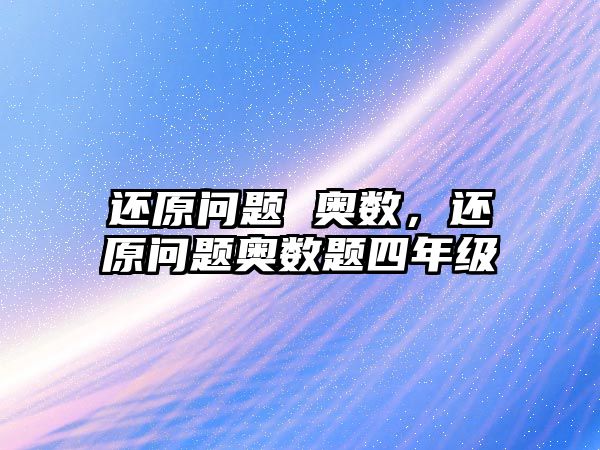 還原問題 奧數(shù)，還原問題奧數(shù)題四年級(jí)