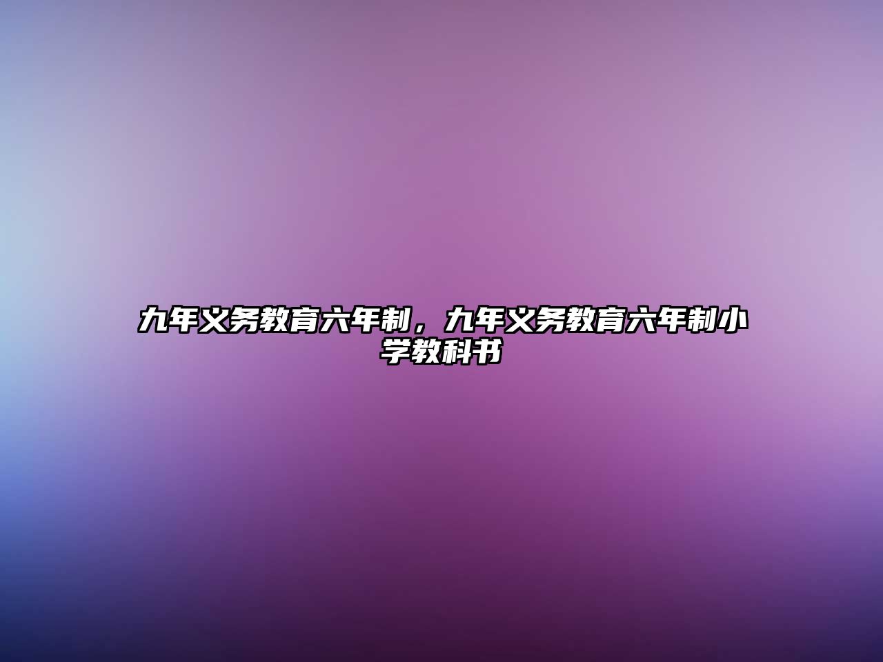 九年義務(wù)教育六年制，九年義務(wù)教育六年制小學(xué)教科書