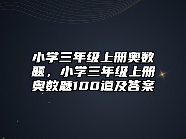 小學(xué)三年級(jí)上冊(cè)奧數(shù)題，小學(xué)三年級(jí)上冊(cè)奧數(shù)題100道及答案