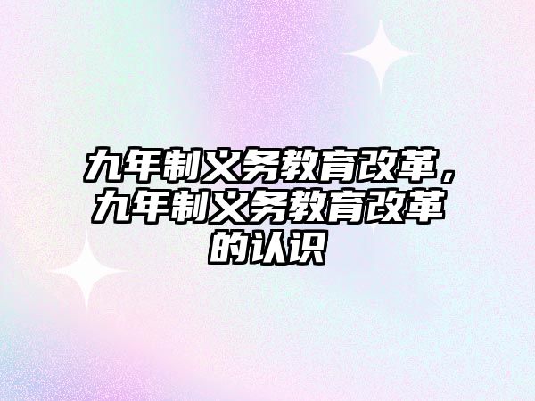 九年制義務(wù)教育改革，九年制義務(wù)教育改革的認(rèn)識(shí)