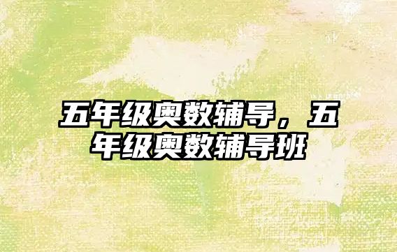 五年級奧數(shù)輔導，五年級奧數(shù)輔導班