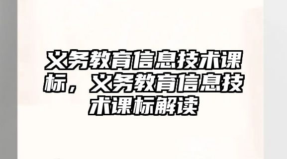 義務(wù)教育信息技術(shù)課標(biāo)，義務(wù)教育信息技術(shù)課標(biāo)解讀