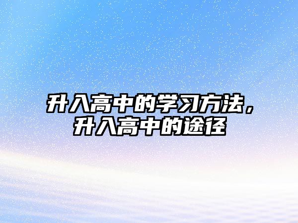 升入高中的學(xué)習(xí)方法，升入高中的途徑
