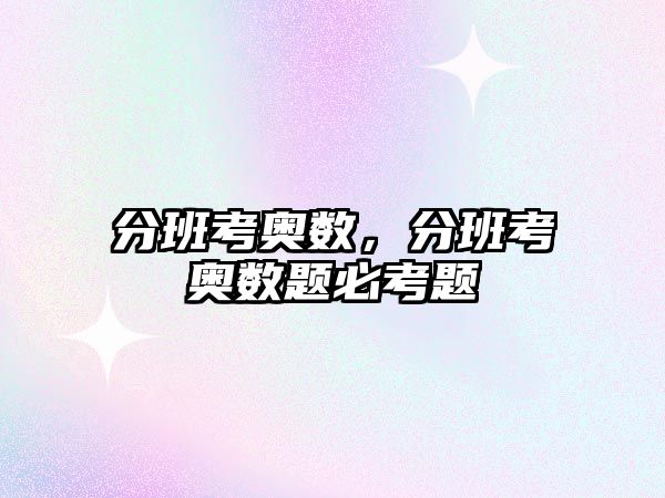 分班考奧數(shù)，分班考奧數(shù)題必考題