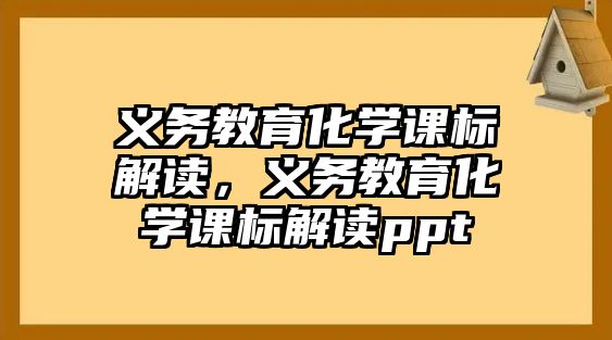 義務(wù)教育化學(xué)課標(biāo)解讀，義務(wù)教育化學(xué)課標(biāo)解讀ppt