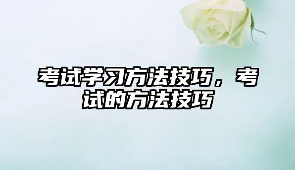 考試學(xué)習(xí)方法技巧，考試的方法技巧