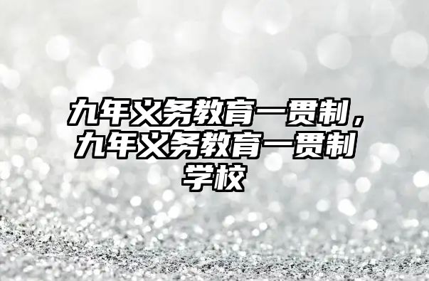 九年義務(wù)教育一貫制，九年義務(wù)教育一貫制學(xué)校