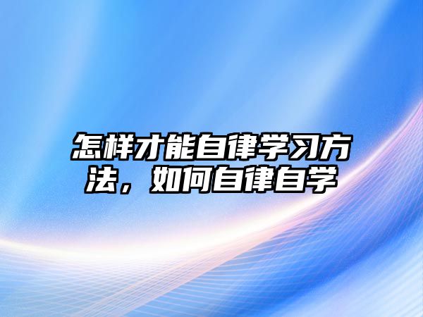 怎樣才能自律學(xué)習(xí)方法，如何自律自學(xué)