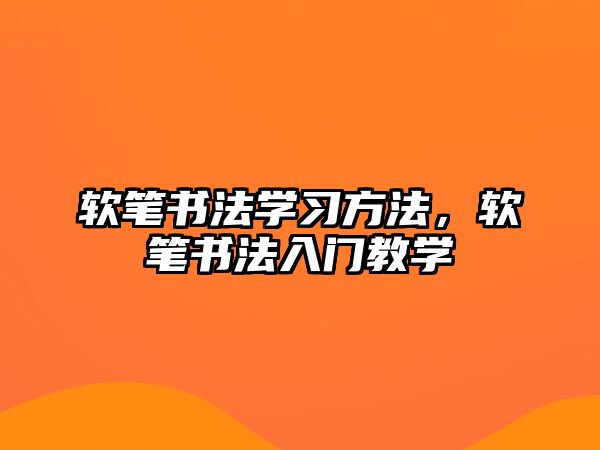 軟筆書法學習方法，軟筆書法入門教學