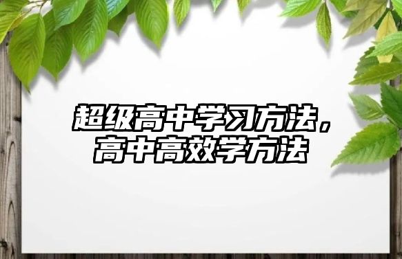 超級高中學(xué)習(xí)方法，高中高效學(xué)方法