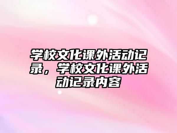 學校文化課外活動記錄，學校文化課外活動記錄內(nèi)容