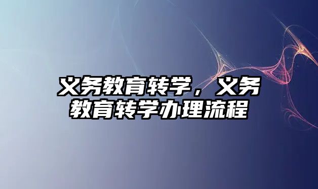 義務(wù)教育轉(zhuǎn)學(xué)，義務(wù)教育轉(zhuǎn)學(xué)辦理流程