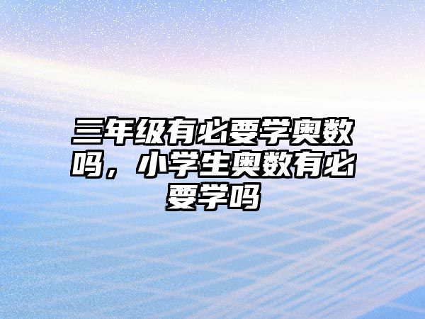 三年級有必要學奧數(shù)嗎，小學生奧數(shù)有必要學嗎