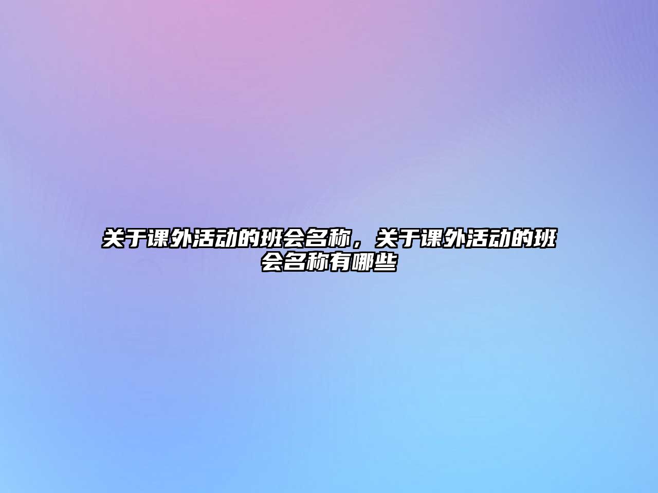 關(guān)于課外活動(dòng)的班會(huì)名稱，關(guān)于課外活動(dòng)的班會(huì)名稱有哪些