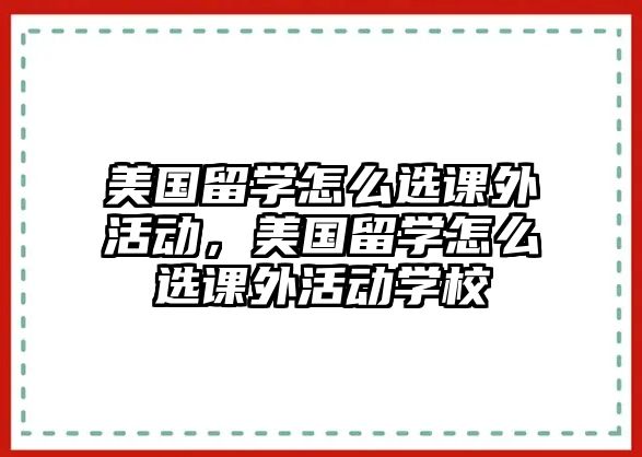 美國留學(xué)怎么選課外活動，美國留學(xué)怎么選課外活動學(xué)校