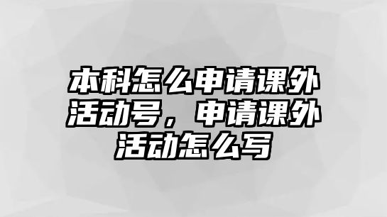 本科怎么申請(qǐng)課外活動(dòng)號(hào)，申請(qǐng)課外活動(dòng)怎么寫(xiě)
