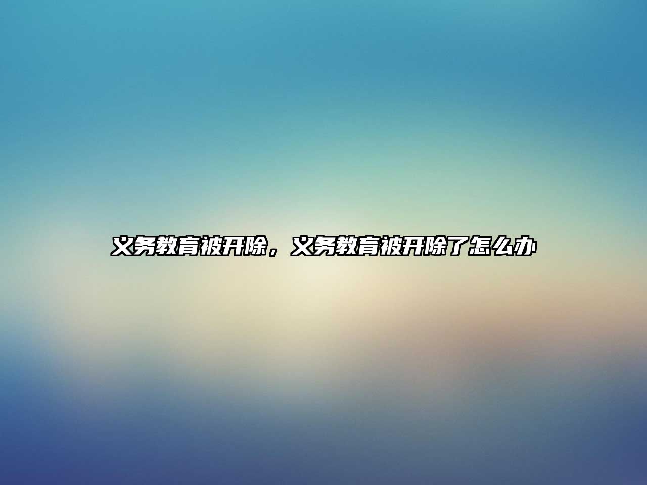 義務(wù)教育被開除，義務(wù)教育被開除了怎么辦
