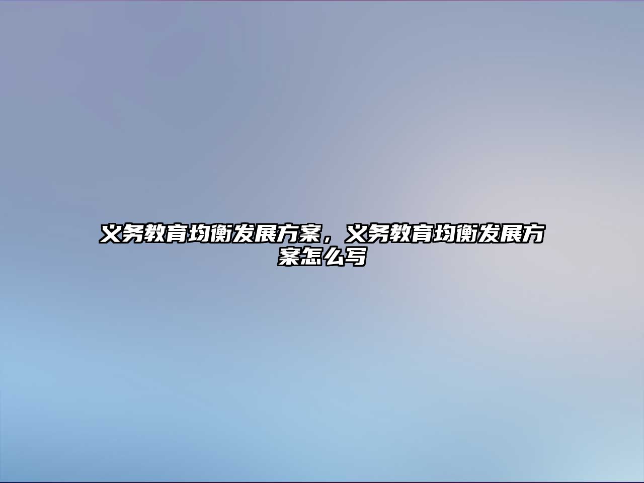 義務(wù)教育均衡發(fā)展方案，義務(wù)教育均衡發(fā)展方案怎么寫
