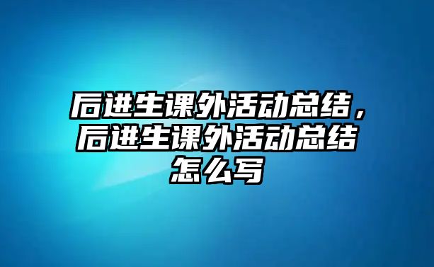 后進生課外活動總結，后進生課外活動總結怎么寫