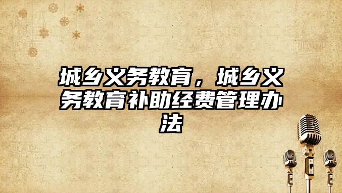 城鄉(xiāng)義務(wù)教育，城鄉(xiāng)義務(wù)教育補(bǔ)助經(jīng)費(fèi)管理辦法