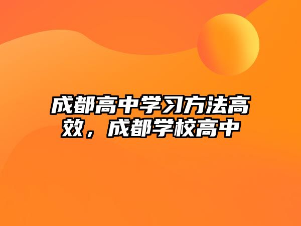 成都高中學(xué)習(xí)方法高效，成都學(xué)校高中
