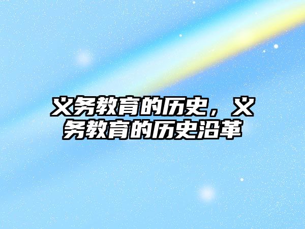 義務(wù)教育的歷史，義務(wù)教育的歷史沿革