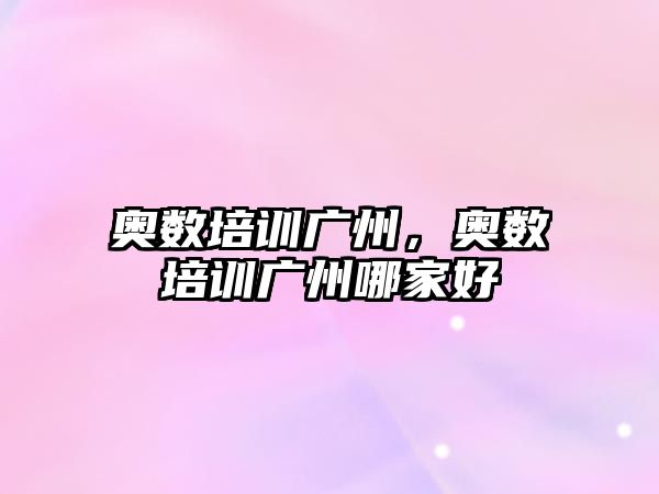 奧數(shù)培訓(xùn)廣州，奧數(shù)培訓(xùn)廣州哪家好