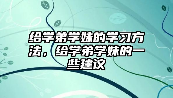 給學(xué)弟學(xué)妹的學(xué)習(xí)方法，給學(xué)弟學(xué)妹的一些建議