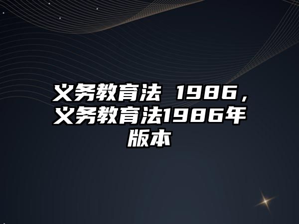 義務(wù)教育法 1986，義務(wù)教育法1986年版本