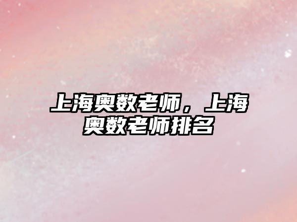 上海奧數(shù)老師，上海奧數(shù)老師排名